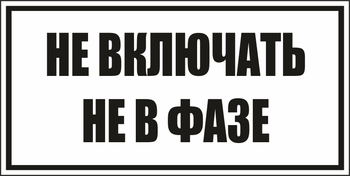 B101не включать! не в фазе (пленка, 250х140 мм) - Знаки безопасности - Вспомогательные таблички - магазин "Охрана труда и Техника безопасности"